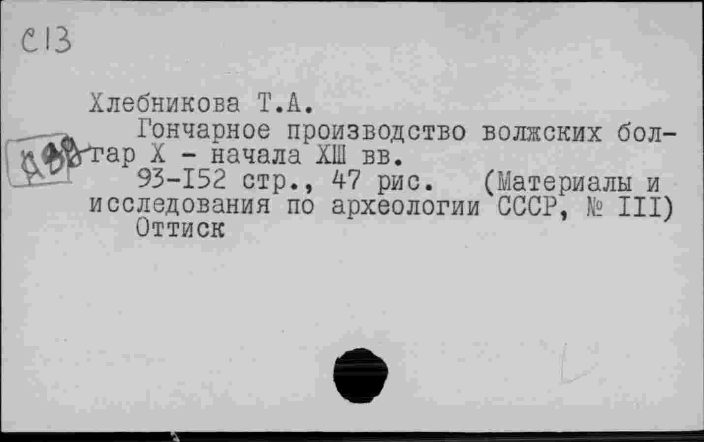 ﻿Хлебникова T.А.
Гончарное производство волжских бол-ар X - начала ХШ вв.
93-152 стр., 47 рис. (Материалы и исследования по археологии СССР, № III)
Оттиск